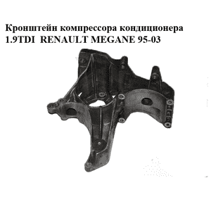 Кронштейн компрессора кондиционера 1.9TDI  RENAULT MEGANE 95-03 (РЕНО МЕГАН) (7700867629) Кронштейн компрессора кондиционера 1.9TDI  RENAULT MEGANE 95-03 (РЕНО МЕГАН) (7700867629)