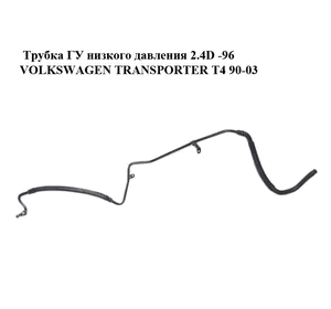 Трубка ГУ низкого давления 2.4D -96 VOLKSWAGEN TRANSPORTER T4 90-03 (ФОЛЬКСВАГЕН  ТРАНСПОРТЕР Т4) (701422891F, Трубка ГУ низкого давления 2.4D -96 VOLKSWAGEN TRANSPORTER T4 90-03 (ФОЛЬКСВАГЕН  ТРАНСПОРТЕР Т4) (701422891F,