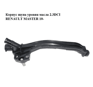 Корпус щупа уровня масла 2.3DCI  RENAULT MASTER 10-(РЕНО МАСТЕР) (8201026919) Корпус щупа уровня масла 2.3DCI  RENAULT MASTER 10-(РЕНО МАСТЕР) (8201026919)
