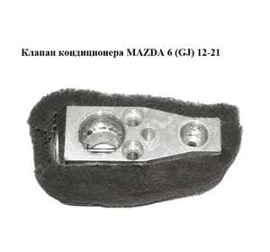 Клапан кондиционера   MAZDA 6 (GJ) 12-21 (МАЗДА 6 GJ) (KF0361J14)