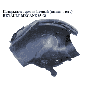 Подкрылок передний левый (задняя часть)   RENAULT MEGANE 95-03 (РЕНО МЕГАН) (7700434562) Подкрылок передний левый (задняя часть)   RENAULT MEGANE 95-03 (РЕНО МЕГАН) (7700434562)