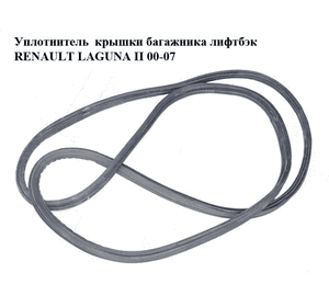 Уплотнитель  крышки багажника лифтбэк RENAULT LAGUNA II 00-07 (РЕНО ЛАГУНА) (8200000784)