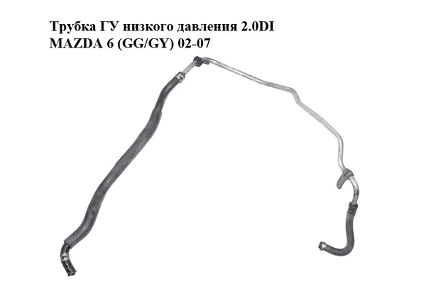 Трубка ГУ низкого давления 2.0DI  MAZDA 6 (GG/GY) 02-07 (GJ6F-32-410C, GJ6F-32-682C, GJ6A-32-684A, GJ6F32410C) - LvivMarket.net