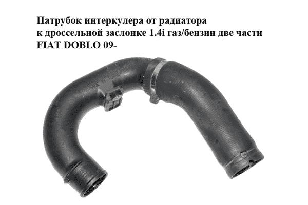 Патрубок интеркулера от радиатора к дроссельной заслонке 1.4i газ/бензин две части FIAT DOBLO 09-  (ФИАТ - LvivMarket.net