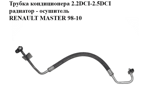 Трубка кондиционера 2.2DCI-2.5DCI радиатор - осушитель RENAULT MASTER  98-10 (РЕНО МАСТЕР) (8200119653) - LvivMarket.net