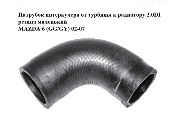 Патрубок интеркулера от турбины к радиатору 2.0DI резина маленький MAZDA 6 (GG/GY) 02-07 (RF5C-13-222, - LvivMarket.net