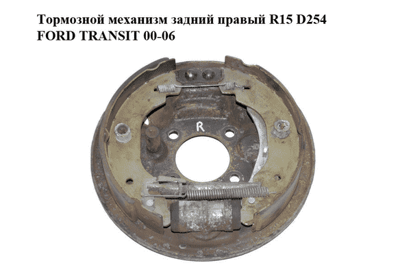 Тормозной механизм задний правый  R15 D254 FORD TRANSIT 00-06 (ФОРД ТРАНЗИТ) (1C152211AA, 1C152B256AB, - LvivMarket.net