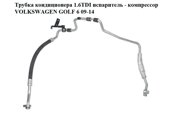 Трубка кондиционера 1.6TDI испаритель - компрессор VOLKSWAGEN GOLF 6 09-14 (ФОЛЬКСВАГЕН  ГОЛЬФ 6) - LvivMarket.net