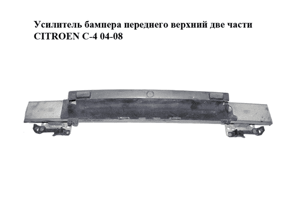 Усилитель бампера переднего  верхний две части CITROEN C-4 04-08 (9651794280, 9646215780) - LvivMarket.net
