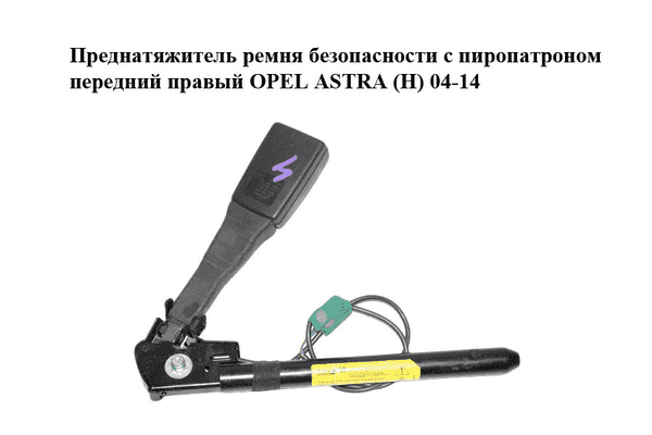 Преднатяжитель ремня безопасности  с пиропатроном передний правый OPEL ASTRA (H) 04-14 (ОПЕЛЬ АСТРА H) - LvivMarket.net